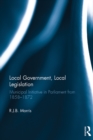 Local Government, Local Legislation : Municipal Initiative in Parliament from 1858-1872 - eBook
