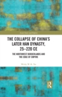 The Collapse of China's Later Han Dynasty, 25-220 CE : The Northwest Borderlands and the Edge of Empire - eBook