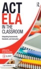 ACT ELA in the Classroom : Integrating Assessments, Standards, and Instruction - eBook