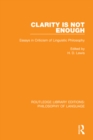 Clarity Is Not Enough : Essays in Criticism of Linguistic Philosophy - eBook