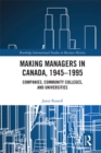 Making Managers in Canada, 1945-1995 : Companies, Community Colleges, and Universities - eBook