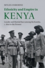Ethnicity and Empire in Kenya : Loyalty and Martial Race among the Kamba, c.1800 to the Present - eBook