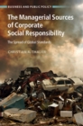 The Managerial Sources of Corporate Social Responsibility : The Spread of Global Standards - eBook