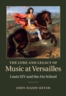 Lure and Legacy of Music at Versailles : Louis XIV and the Aix School - eBook