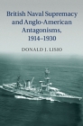 British Naval Supremacy and Anglo-American Antagonisms, 1914-1930 - eBook