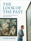 Look of the Past : Visual and Material Evidence in Historical Practice - eBook