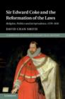 Sir Edward Coke and the Reformation of the Laws : Religion, Politics and Jurisprudence, 1578–1616 - eBook