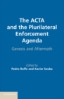 ACTA and the Plurilateral Enforcement Agenda : Genesis and Aftermath - eBook