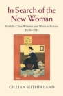In Search of the New Woman : Middle-Class Women and Work in Britain 1870-1914 - eBook