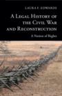 A Legal History of the Civil War and Reconstruction : A Nation of Rights - eBook