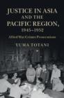 Justice in Asia and the Pacific Region, 1945-1952 : Allied War Crimes Prosecutions - eBook