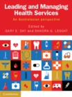 Leading and Managing Health Services : An Australasian Perspective - eBook
