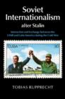 Soviet Internationalism after Stalin : Interaction and Exchange between the USSR and Latin America during the Cold War - eBook
