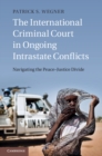 International Criminal Court in Ongoing Intrastate Conflicts : Navigating the Peace-Justice Divide - eBook