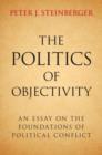 Politics of Objectivity : An Essay on the Foundations of Political Conflict - eBook