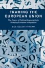 Framing the European Union : The Power of Political Arguments in Shaping European Integration - eBook