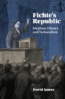 Fichte's Republic : Idealism, History and Nationalism - eBook
