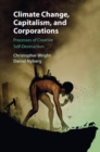 Climate Change, Capitalism, and Corporations : Processes of Creative Self-Destruction - eBook