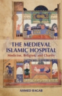 Medieval Islamic Hospital : Medicine, Religion, and Charity - eBook