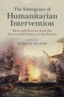 Emergence of Humanitarian Intervention : Ideas and Practice from the Nineteenth Century to the Present - eBook
