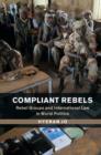 Compliant Rebels : Rebel Groups and International Law in World Politics - eBook
