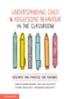 Understanding Child and Adolescent Behaviour in the Classroom : Research and Practice for Teachers - eBook