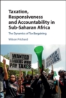 Taxation, Responsiveness and Accountability in Sub-Saharan Africa : The Dynamics of Tax Bargaining - eBook