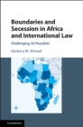 Boundaries and Secession in Africa and International Law : Challenging Uti Possidetis - eBook