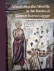 Visualizing the Afterlife in the Tombs of Graeco-Roman Egypt - eBook