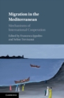 Migration in the Mediterranean : Mechanisms of International Cooperation - eBook