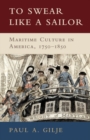 To Swear like a Sailor : Maritime Culture in America, 1750-1850 - eBook