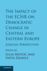 The Impact of the ECHR on Democratic Change in Central and Eastern Europe : Judicial Perspectives - Book