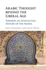 Arabic Thought beyond the Liberal Age : Towards an Intellectual History of the Nahda - Book
