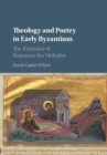 Theology and Poetry in Early Byzantium : The Kontakia of Romanos the Melodist - Book