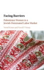 Facing Barriers : Palestinian Women in a Jewish-Dominated Labor Market - Book