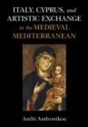Italy, Cyprus, and Artistic Exchange in the Medieval Mediterranean - Book