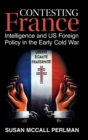 Contesting France : Intelligence and US Foreign Policy in the Early Cold War - Book