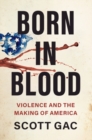 Born in Blood : Violence and the Making of America - Book