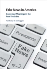 Fake News in America : Contested Meanings in the Post-Truth Era - Book
