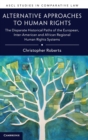 Alternative Approaches to Human Rights : The Disparate Historical Paths of the European, Inter-American and African Regional Human Rights Systems - Book