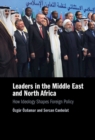 Leaders in the Middle East and North Africa : How Ideology Shapes Foreign Policy - Book
