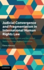 Judicial Convergence and Fragmentation in International Human Rights Law : The Regional Systems and the United Nations Human Rights Committee - Book