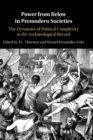 Power from Below in Premodern Societies : The Dynamics of Political Complexity in the Archaeological Record - Book
