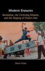 Modern Erasures : Revolution, the Civilizing Mission, and the Shaping of China's Past - Book
