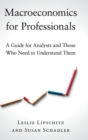 Macroeconomics for Professionals : A Guide for Analysts and Those Who Need to Understand Them - Book
