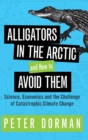 Alligators in the Arctic and How to Avoid Them : Science, Economics and the Challenge of Catastrophic Climate Change - Book