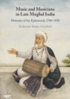 Music and Musicians in Late Mughal India : Histories of the Ephemeral, 1748–1858 - Book