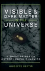 Visible and Dark Matter in the Universe : A Short Primer on Astrophysical Dynamics - Book