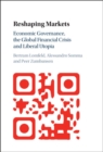 Reshaping Markets : Economic Governance, the Global Financial Crisis and Liberal Utopia - eBook