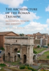 Architecture of the Roman Triumph : Monuments, Memory, and Identity - eBook